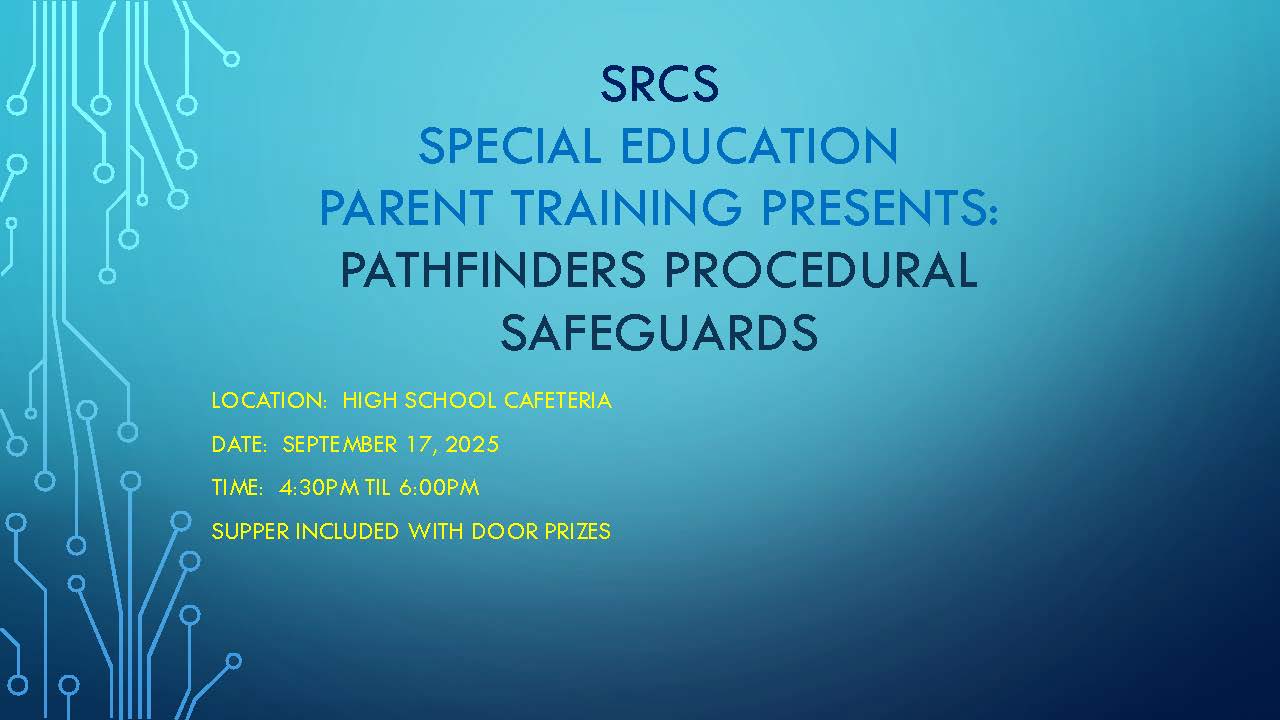 Special Education Parent Training Presents: Pathfinder Procedural Safeguards Location:  High School Cafeteria​  Date:  September 17, 2025​  Time:  4:30pm til 6:00pm​  Supper included with door Prizes